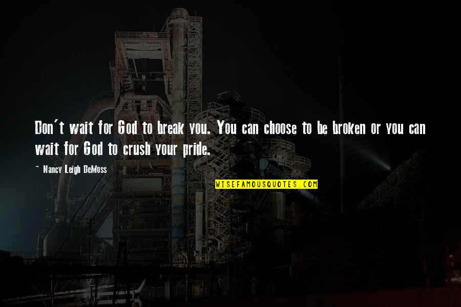 Your Pride Quotes By Nancy Leigh DeMoss: Don't wait for God to break you. You Your Pride Quotes By Nancy Leigh DeMoss: Don't wait for God to break you. You