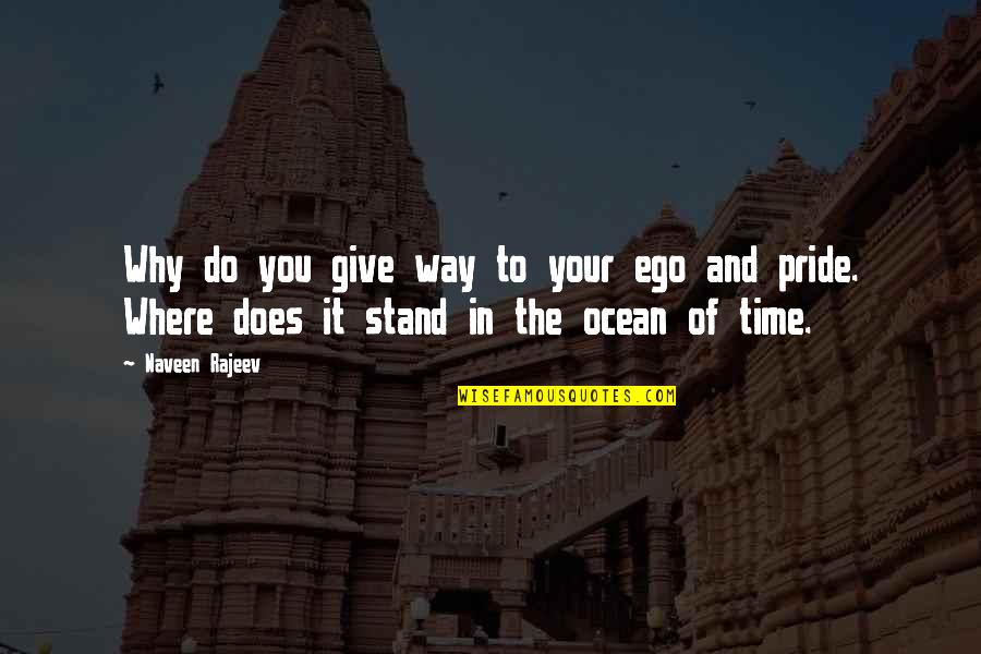 Your Pride Quotes By Naveen Rajeev: Why do you give way to your ego Your Pride Quotes By Naveen Rajeev: Why do you give way to your ego