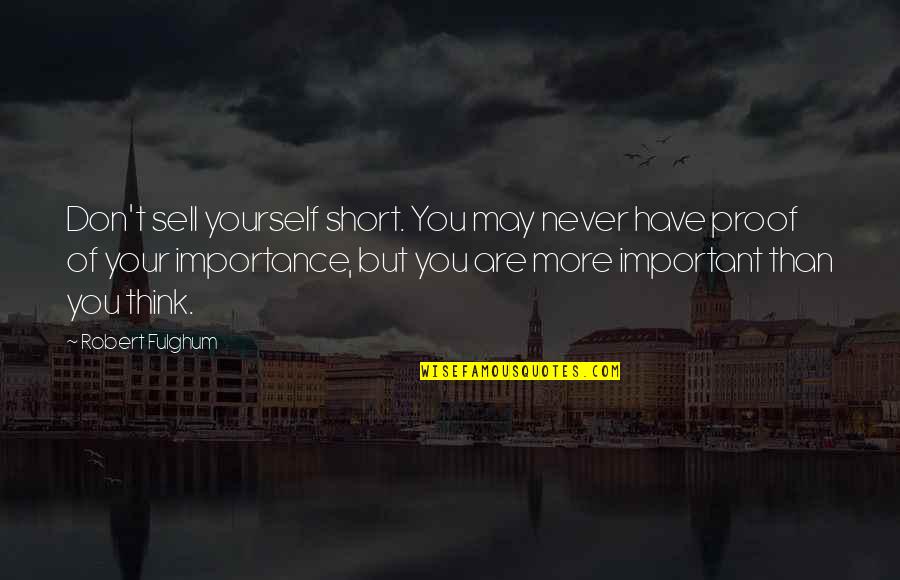 Your Pride Quotes By Robert Fulghum: Don't sell yourself short. You may never have Your Pride Quotes By Robert Fulghum: Don't sell yourself short. You may never have