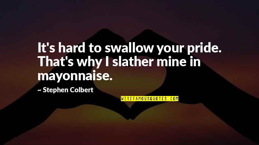 Your Pride Quotes By Stephen Colbert: It's hard to swallow your pride. That's why