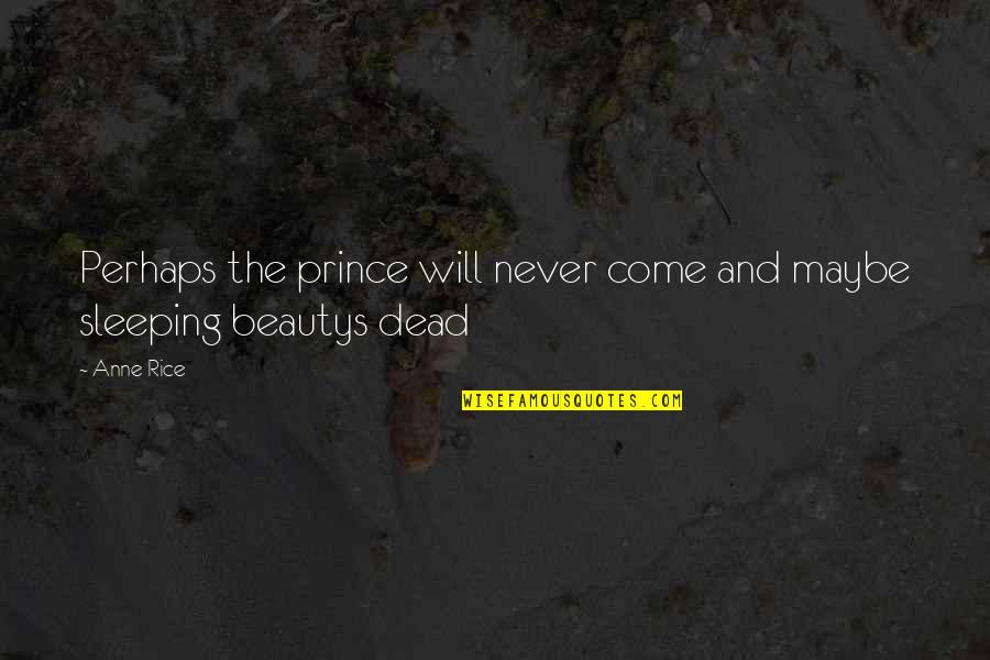 Your Prince Will Come Quotes By Anne Rice: Perhaps the prince will never come and maybe