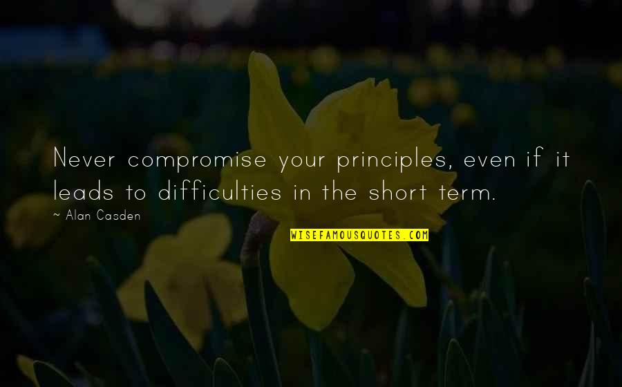 Your Principles Quotes By Alan Casden: Never compromise your principles, even if it leads