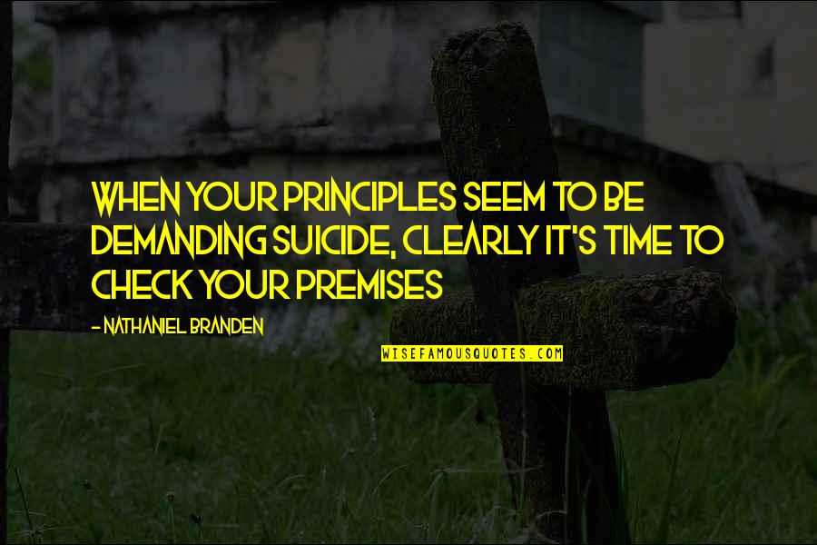 Your Principles Quotes By Nathaniel Branden: When your principles seem to be demanding suicide,