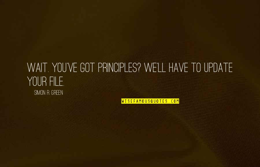 Your Principles Quotes By Simon R. Green: Wait. You've got principles? We'll have to update