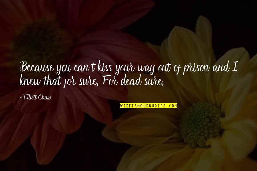 Your Prison Quotes By Elliott Chaze: Because you can't kiss your way out of Your Prison Quotes By Elliott Chaze: Because you can't kiss your way out of