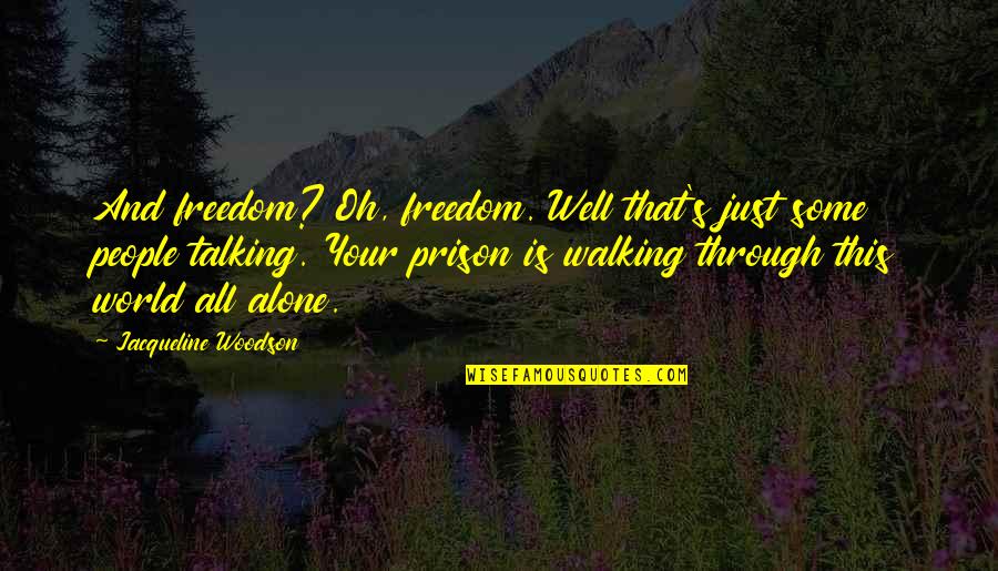 Your Prison Quotes By Jacqueline Woodson: And freedom? Oh, freedom. Well that's just some Your Prison Quotes By Jacqueline Woodson: And freedom? Oh, freedom. Well that's just some