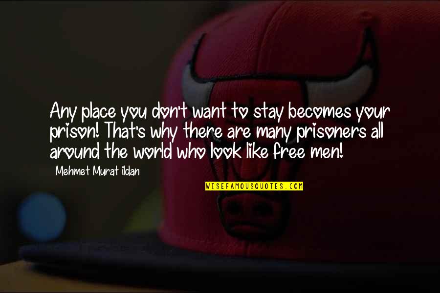Your Prison Quotes By Mehmet Murat Ildan: Any place you don't want to stay becomes Your Prison Quotes By Mehmet Murat Ildan: Any place you don't want to stay becomes