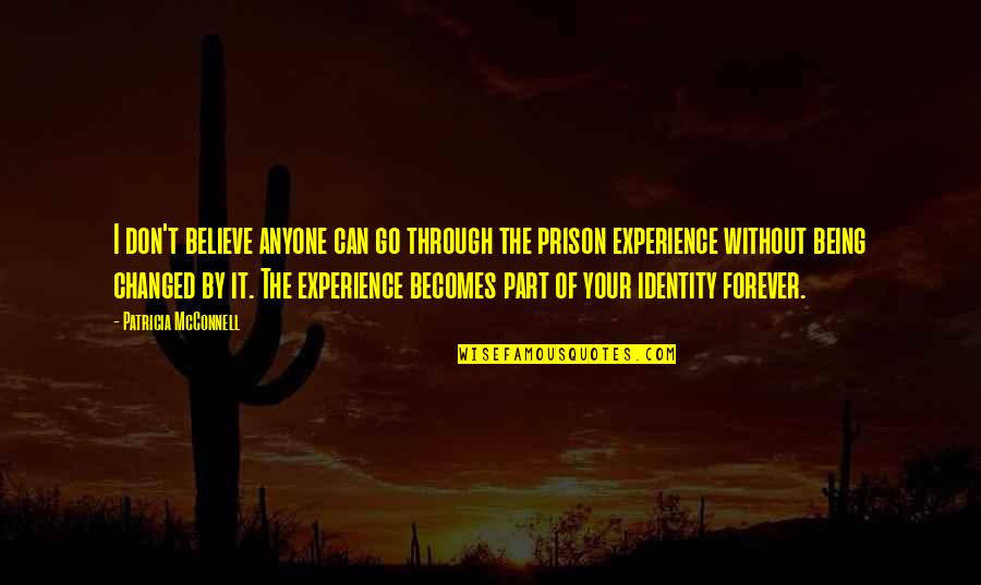 Your Prison Quotes By Patricia McConnell: I don't believe anyone can go through the Your Prison Quotes By Patricia McConnell: I don't believe anyone can go through the