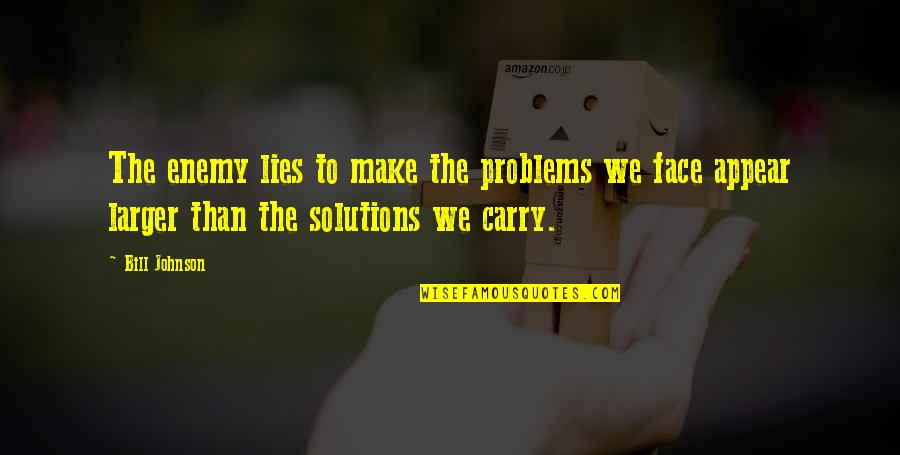 Your Problems Are Not My Problems Quotes By Bill Johnson: The enemy lies to make the problems we Your Problems Are Not My Problems Quotes By Bill Johnson: The enemy lies to make the problems we