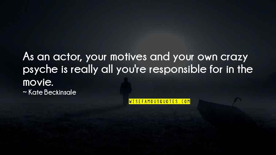 Your Psyche Quotes By Kate Beckinsale: As an actor, your motives and your own