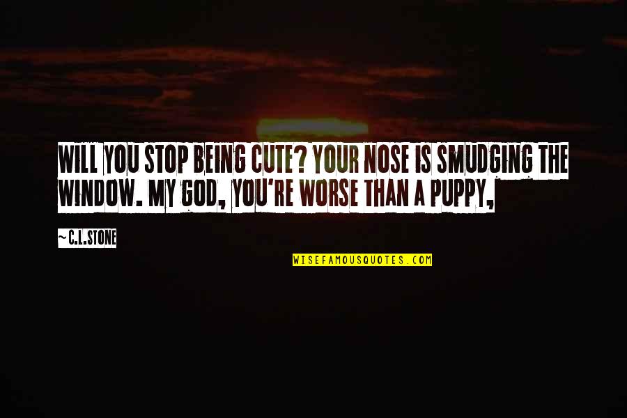 Your Puppy Quotes By C.L.Stone: Will you stop being cute? Your nose is
