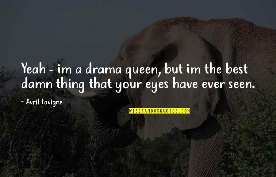 Your Queen Quotes By Avril Lavigne: Yeah - im a drama queen, but im