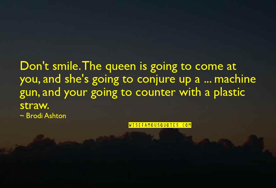 Your Queen Quotes By Brodi Ashton: Don't smile. The queen is going to come Your Queen Quotes By Brodi Ashton: Don't smile. The queen is going to come