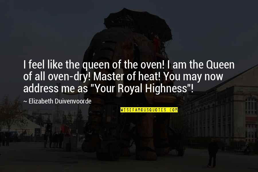 Your Queen Quotes By Elizabeth Duivenvoorde: I feel like the queen of the oven! Your Queen Quotes By Elizabeth Duivenvoorde: I feel like the queen of the oven!
