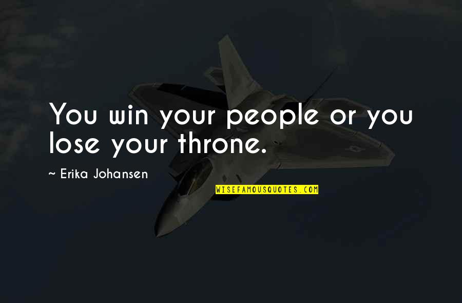Your Queen Quotes By Erika Johansen: You win your people or you lose your Your Queen Quotes By Erika Johansen: You win your people or you lose your
