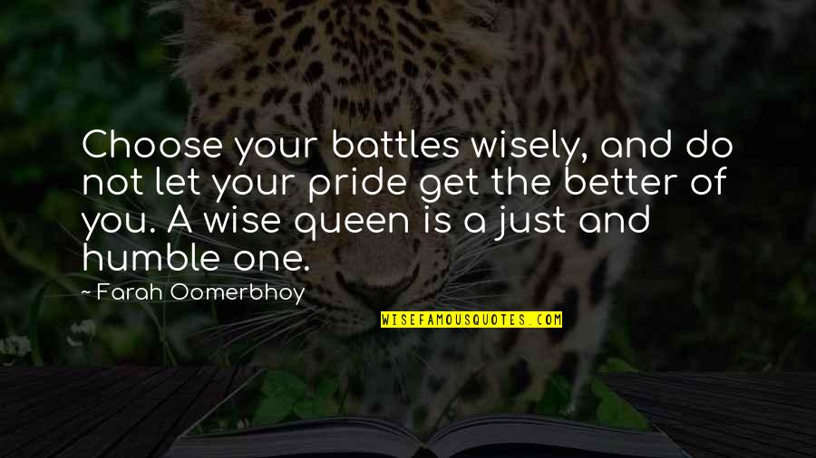 Your Queen Quotes By Farah Oomerbhoy: Choose your battles wisely, and do not let Your Queen Quotes By Farah Oomerbhoy: Choose your battles wisely, and do not let