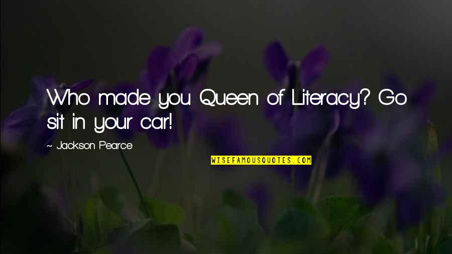 Your Queen Quotes By Jackson Pearce: Who made you Queen of Literacy? Go sit Your Queen Quotes By Jackson Pearce: Who made you Queen of Literacy? Go sit