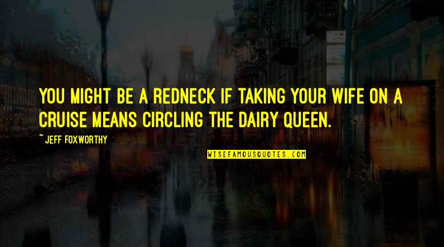 Your Queen Quotes By Jeff Foxworthy: You might be a redneck if taking your Your Queen Quotes By Jeff Foxworthy: You might be a redneck if taking your