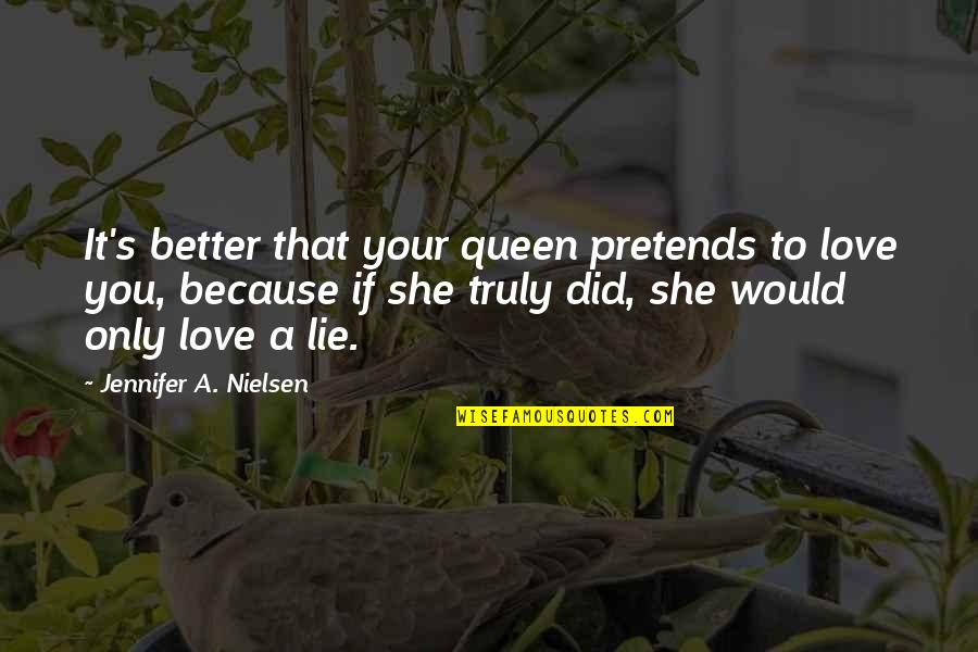 Your Queen Quotes By Jennifer A. Nielsen: It's better that your queen pretends to love Your Queen Quotes By Jennifer A. Nielsen: It's better that your queen pretends to love