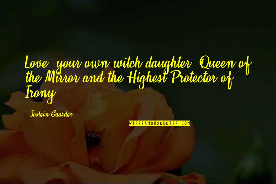 Your Queen Quotes By Jostein Gaarder: Love, your own witch-daughter, Queen of the Mirror Your Queen Quotes By Jostein Gaarder: Love, your own witch-daughter, Queen of the Mirror