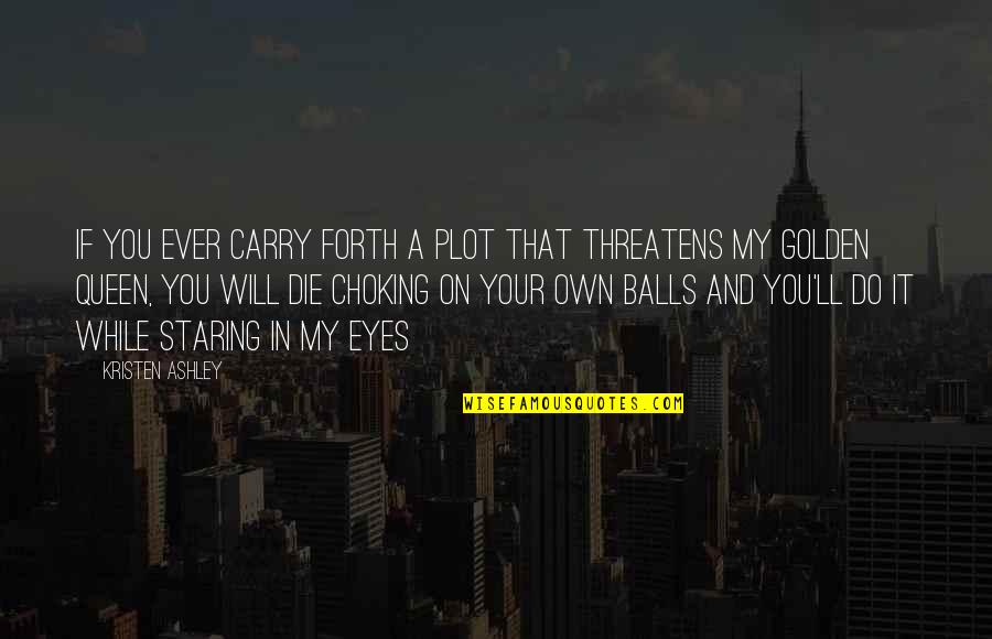 Your Queen Quotes By Kristen Ashley: If you ever carry forth a plot that Your Queen Quotes By Kristen Ashley: If you ever carry forth a plot that