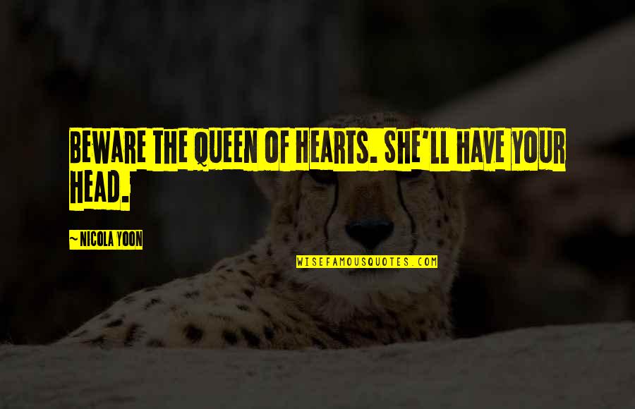 Your Queen Quotes By Nicola Yoon: Beware the Queen of Hearts. She'll have your Your Queen Quotes By Nicola Yoon: Beware the Queen of Hearts. She'll have your