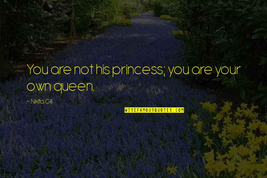 Your Queen Quotes By Nikita Gill: You are not his princess; you are your Your Queen Quotes By Nikita Gill: You are not his princess; you are your