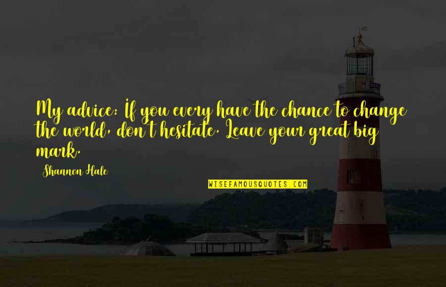 Your Queen Quotes By Shannon Hale: My advice: If you every have the chance Your Queen Quotes By Shannon Hale: My advice: If you every have the chance