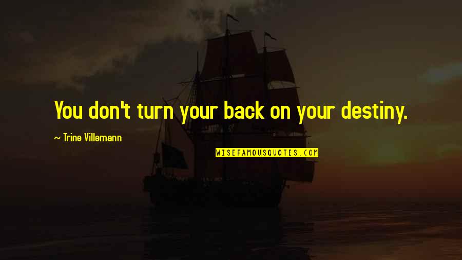 Your Queen Quotes By Trine Villemann: You don't turn your back on your destiny. Your Queen Quotes By Trine Villemann: You don't turn your back on your destiny.