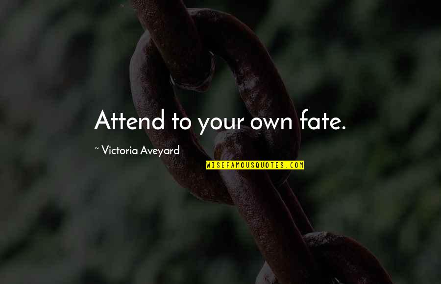 Your Queen Quotes By Victoria Aveyard: Attend to your own fate. Your Queen Quotes By Victoria Aveyard: Attend to your own fate.