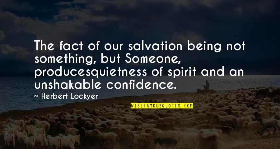 Your Quietness Quotes By Herbert Lockyer: The fact of our salvation being not something,