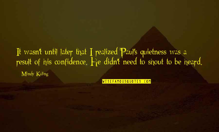 Your Quietness Quotes By Mindy Kaling: It wasn't until later that I realized Paul's Your Quietness Quotes By Mindy Kaling: It wasn't until later that I realized Paul's