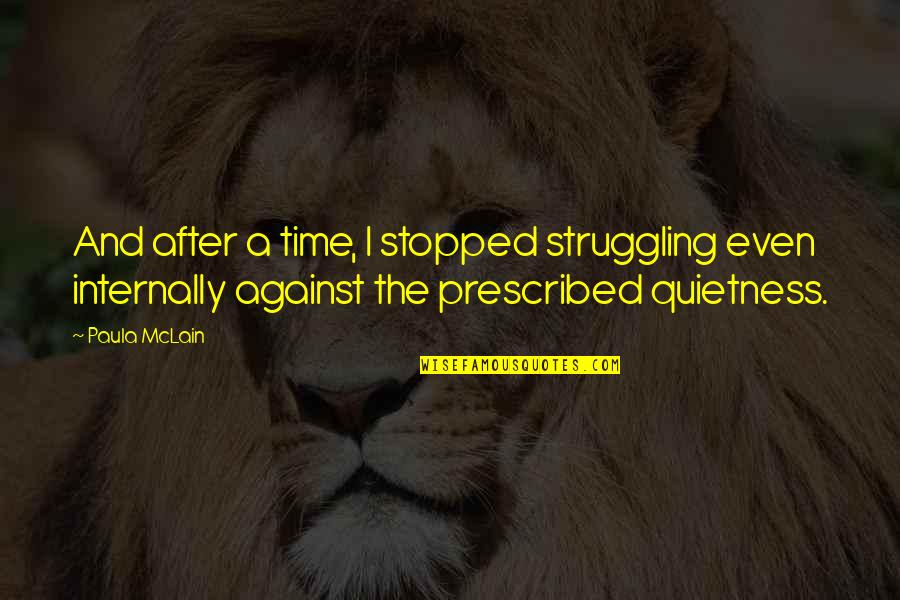Your Quietness Quotes By Paula McLain: And after a time, I stopped struggling even Your Quietness Quotes By Paula McLain: And after a time, I stopped struggling even