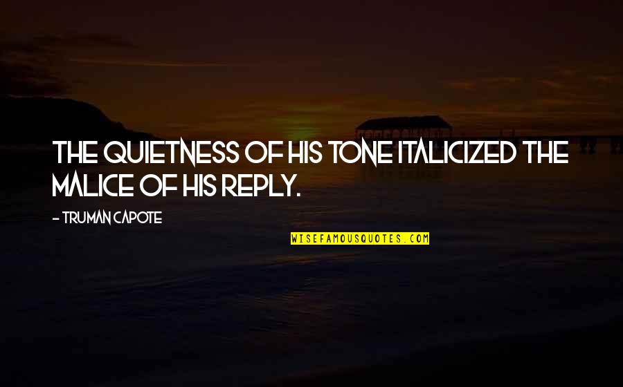 Your Quietness Quotes By Truman Capote: The quietness of his tone italicized the malice