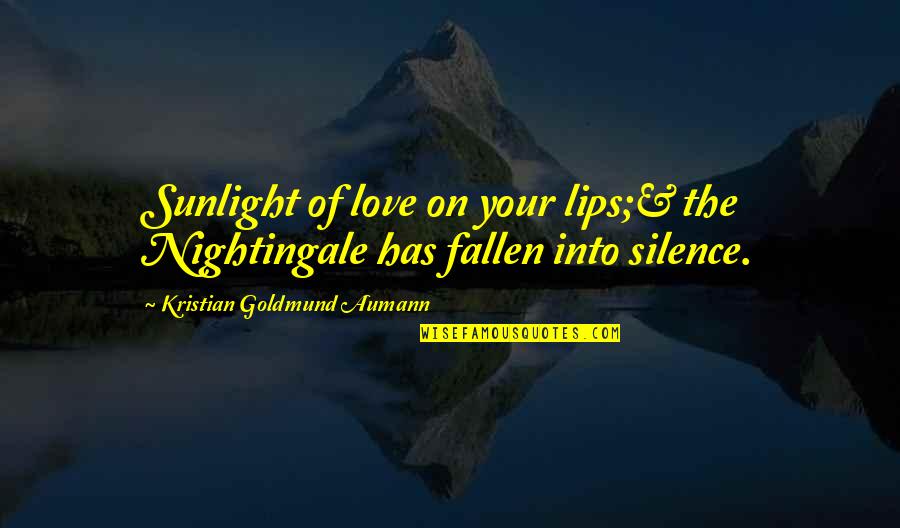 Your Quote Love Quotes By Kristian Goldmund Aumann: Sunlight of love on your lips;& the Nightingale