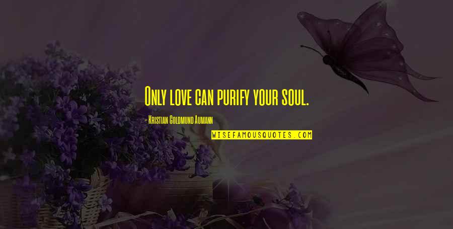 Your Quote Love Quotes By Kristian Goldmund Aumann: Only love can purify your soul.