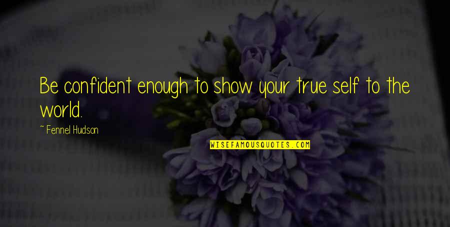 Your Real Self Quotes By Fennel Hudson: Be confident enough to show your true self