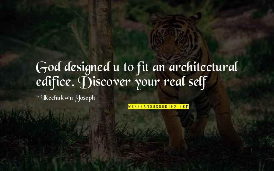 Your Real Self Quotes By Ikechukwu Joseph: God designed u to fit an architectural edifice.
