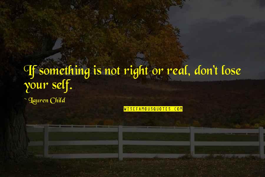 Your Real Self Quotes By Lauren Child: If something is not right or real, don't