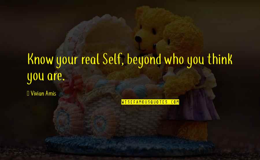 Your Real Self Quotes By Vivian Amis: Know your real Self, beyond who you think