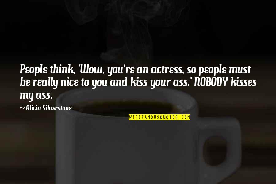 Your Really Nice Quotes By Alicia Silverstone: People think, 'Wow, you're an actress, so people