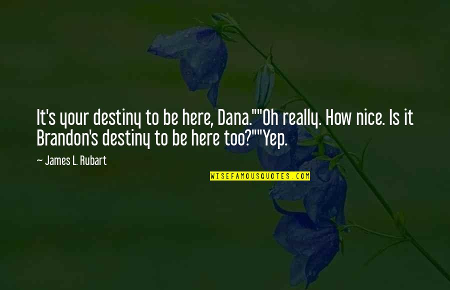 Your Really Nice Quotes By James L. Rubart: It's your destiny to be here, Dana.""Oh really.