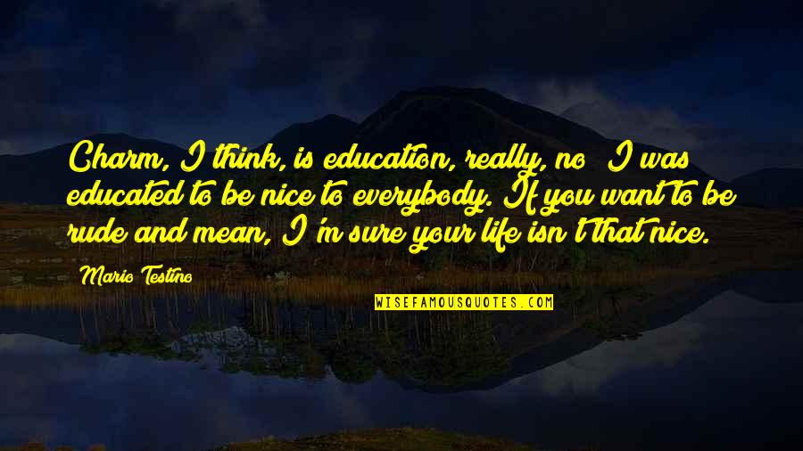 Your Really Nice Quotes By Mario Testino: Charm, I think, is education, really, no? I