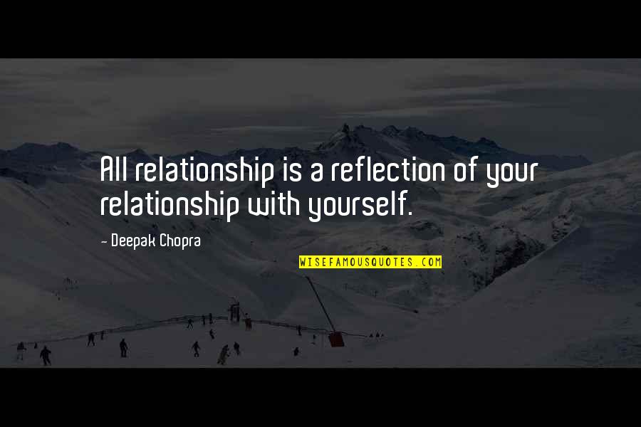 Your Reflection Quotes By Deepak Chopra: All relationship is a reflection of your relationship