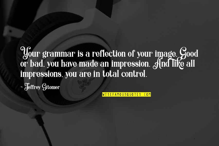 Your Reflection Quotes By Jeffrey Gitomer: Your grammar is a reflection of your image.