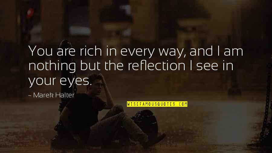 Your Reflection Quotes By Marek Halter: You are rich in every way, and I