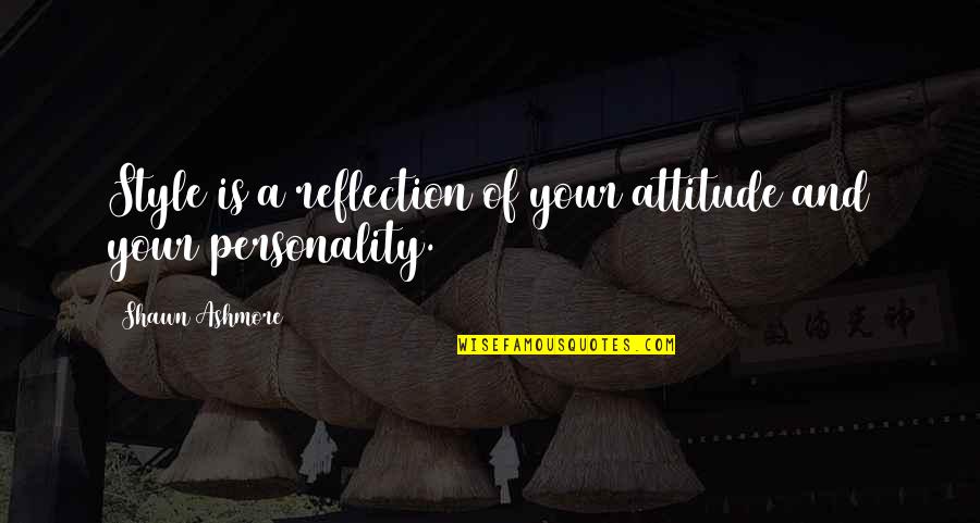 Your Reflection Quotes By Shawn Ashmore: Style is a reflection of your attitude and