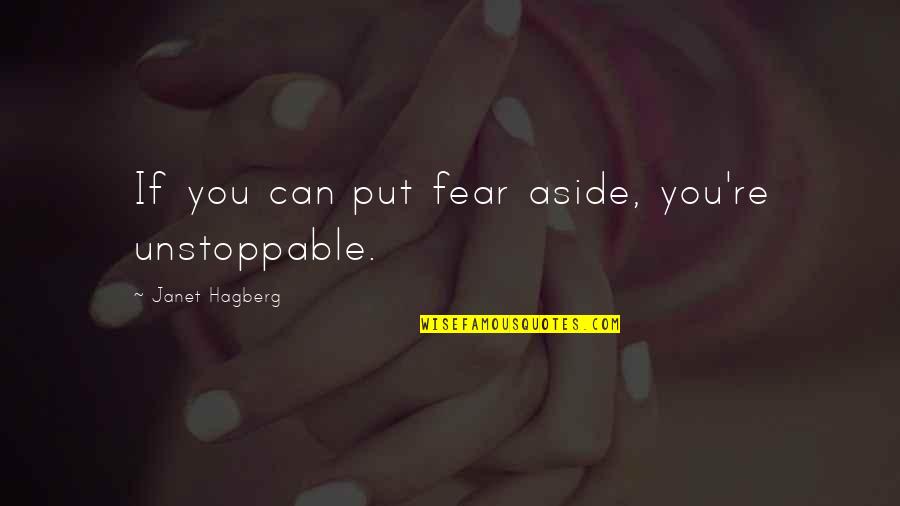 Your Relationship Going Bad Quotes By Janet Hagberg: If you can put fear aside, you're unstoppable.