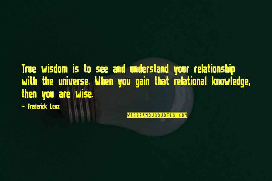 Your Relationship Quotes By Frederick Lenz: True wisdom is to see and understand your