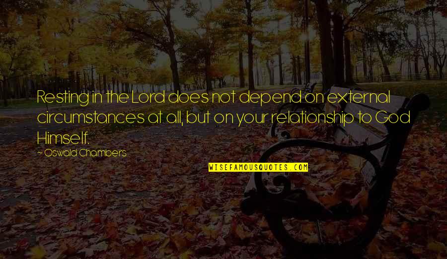 Your Relationship Quotes By Oswald Chambers: Resting in the Lord does not depend on